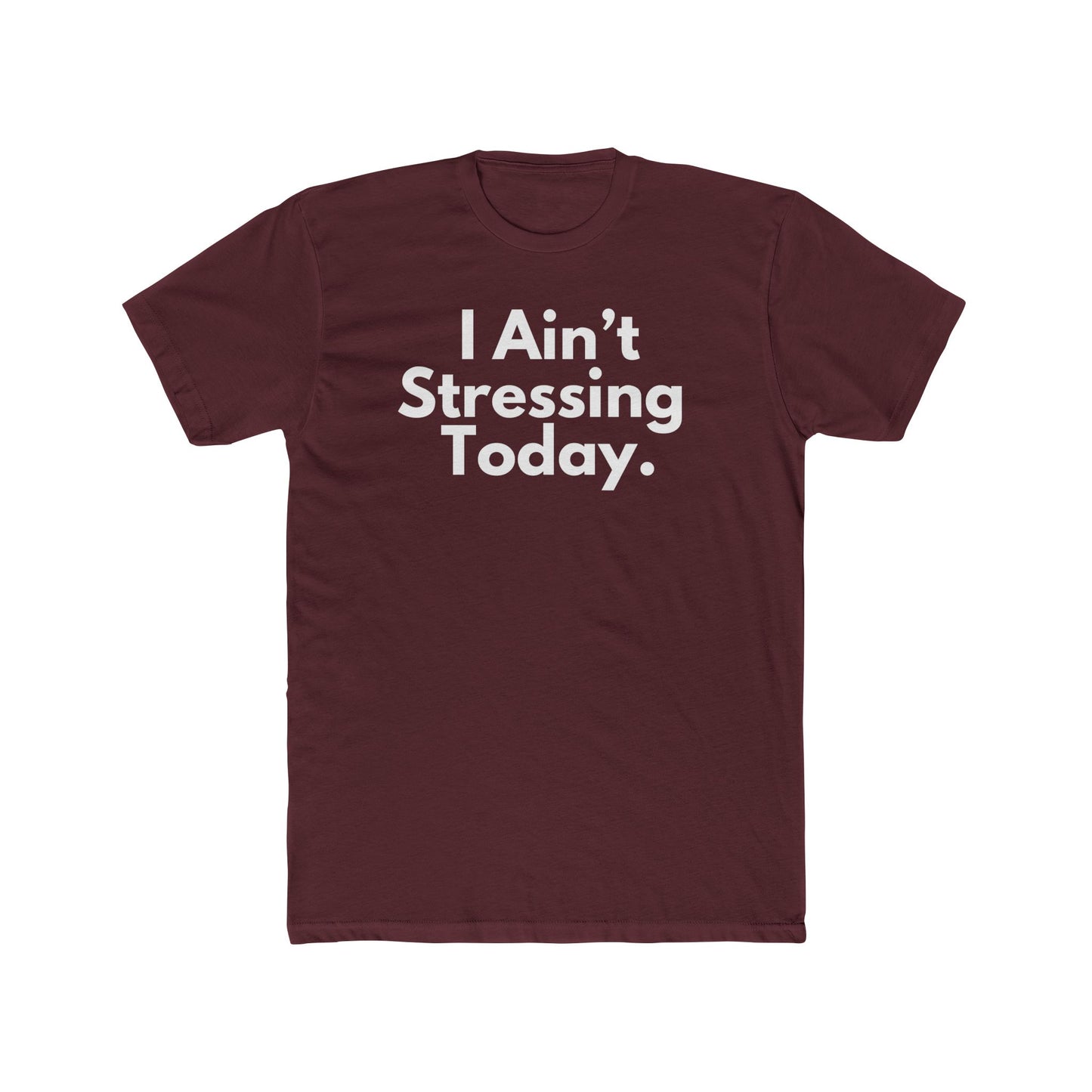 I Ain't Stressing Today.™ Unisex T -Shirt