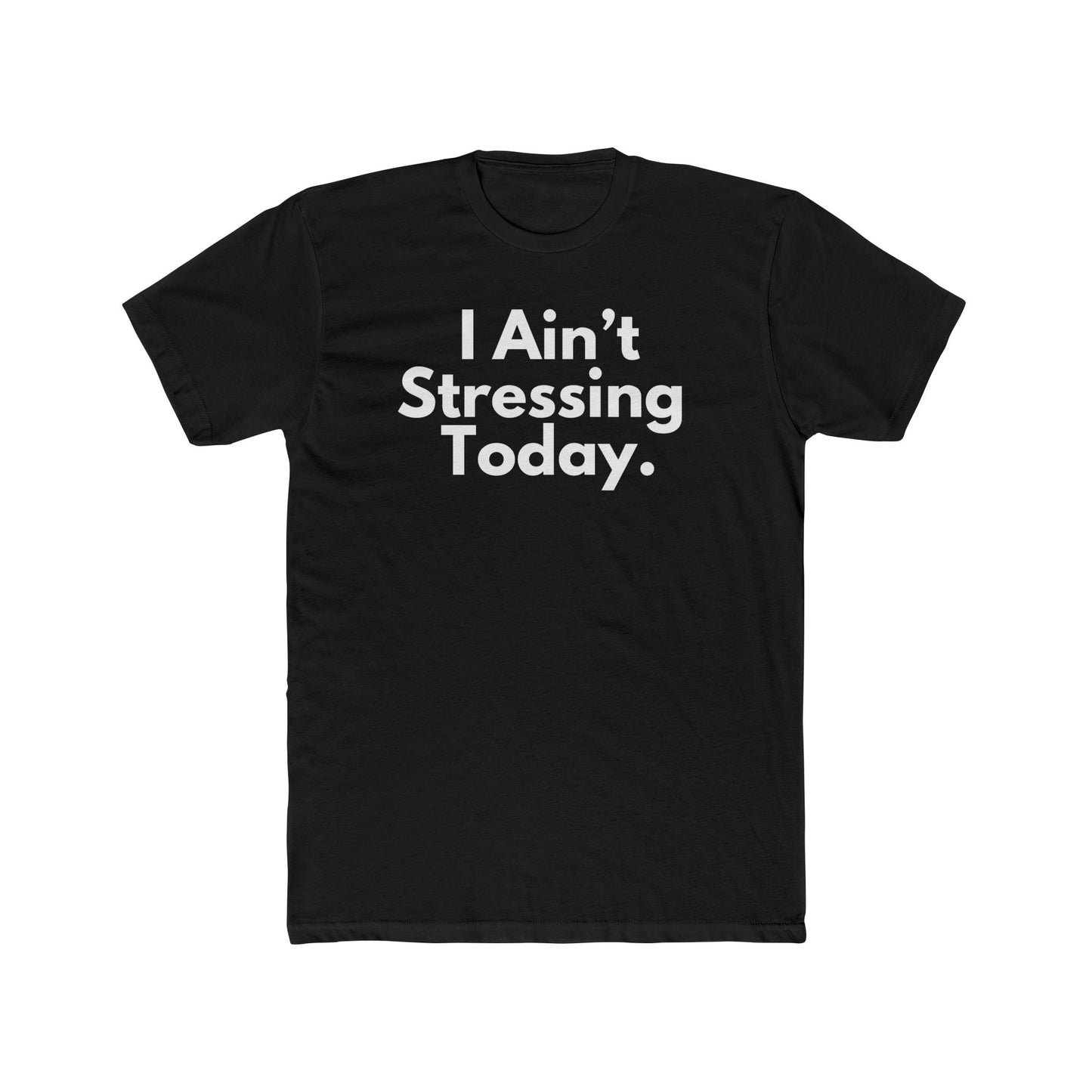 I Ain't Stressing Today.™ Unisex T -Shirt