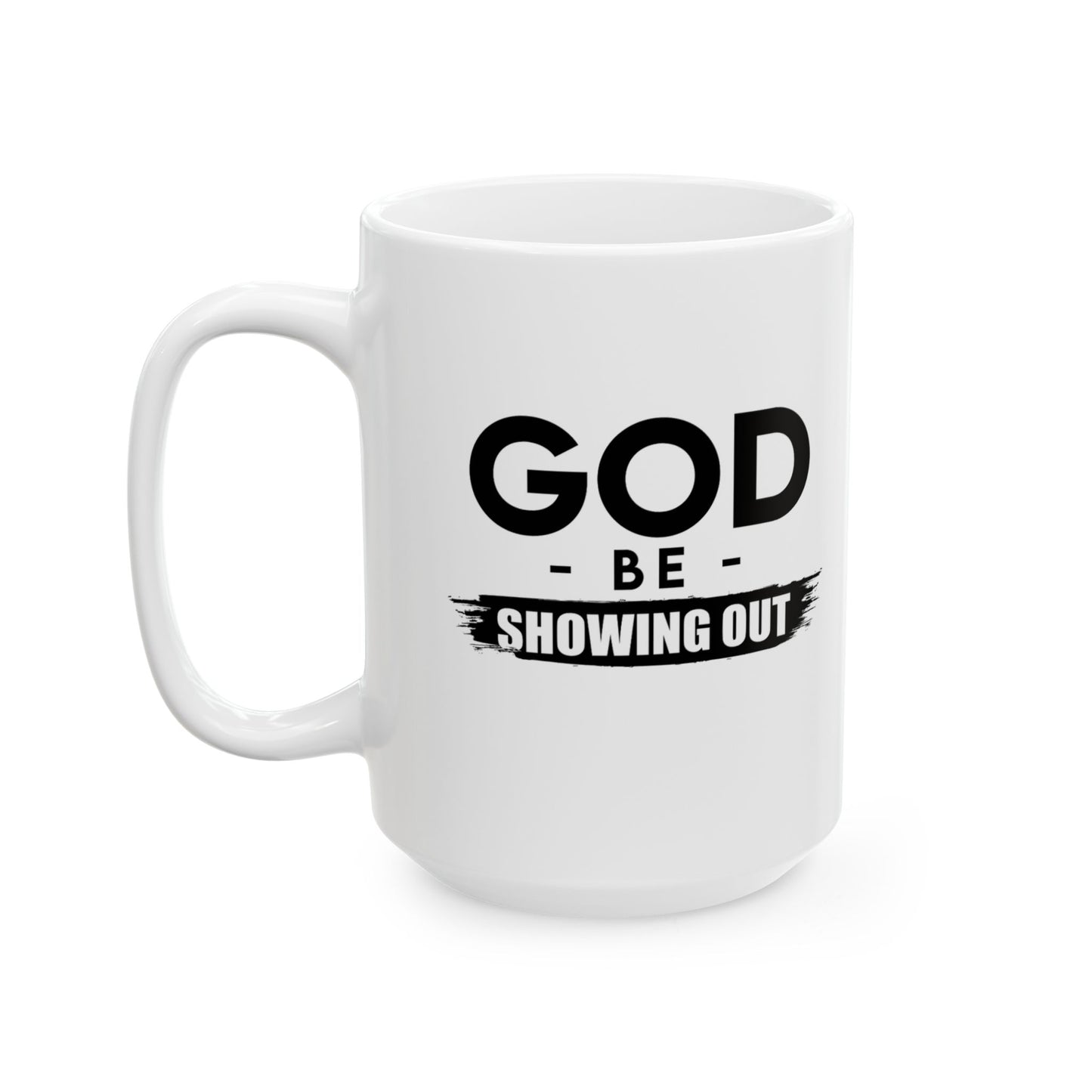 God Be Showing Out™ Ceramic Mug (11oz, 15oz)