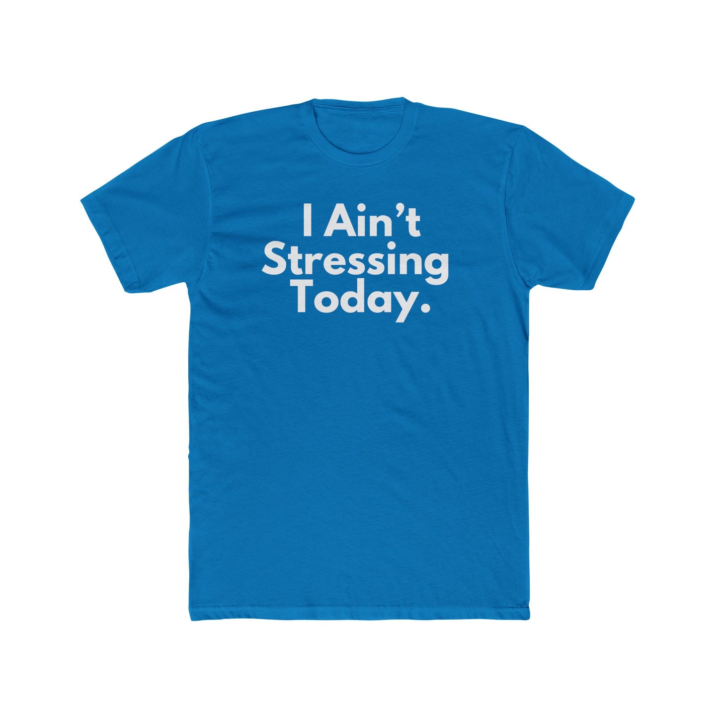I Ain't Stressing Today.™ Unisex T -Shirt