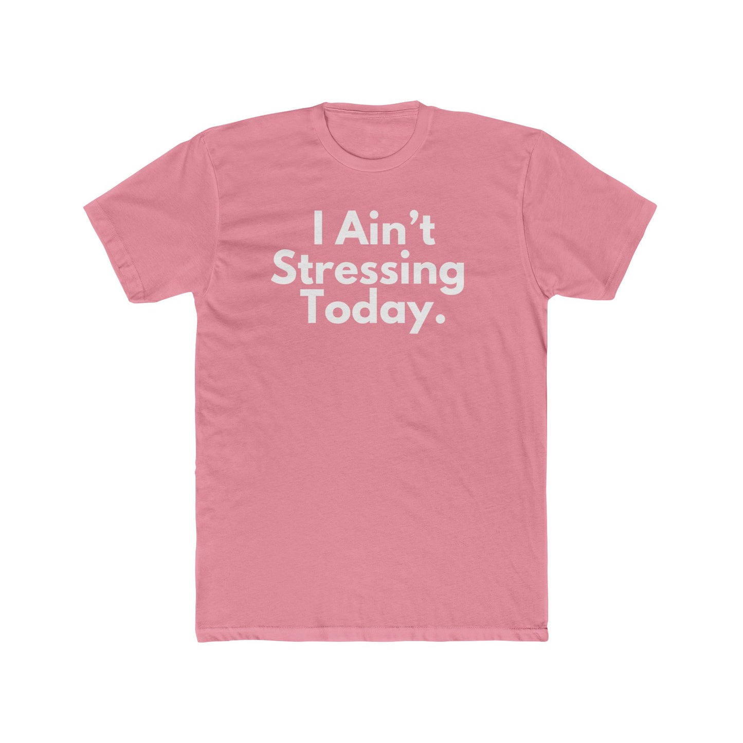 I Ain't Stressing Today.™ Unisex T -Shirt