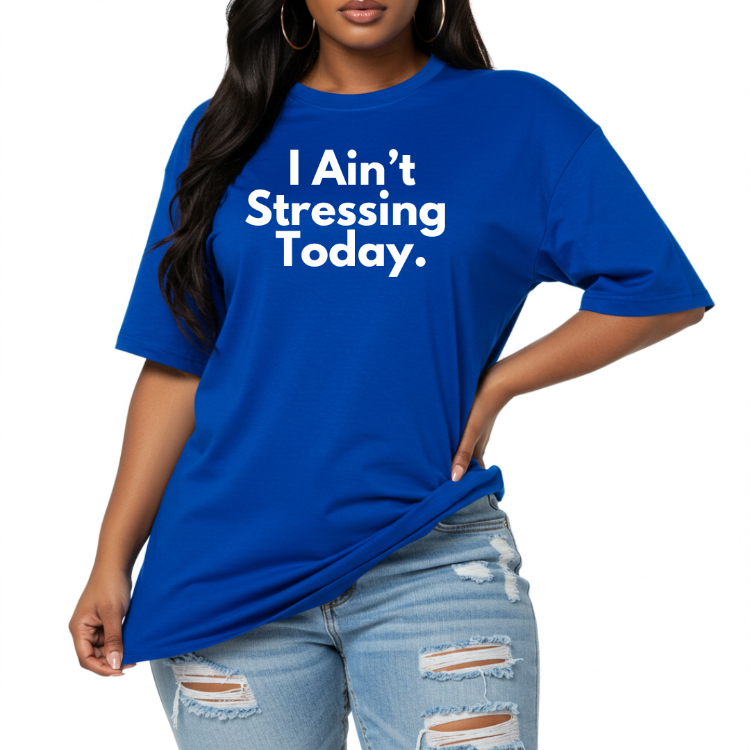 I Ain't Stressing Today.™ Unisex T -Shirt