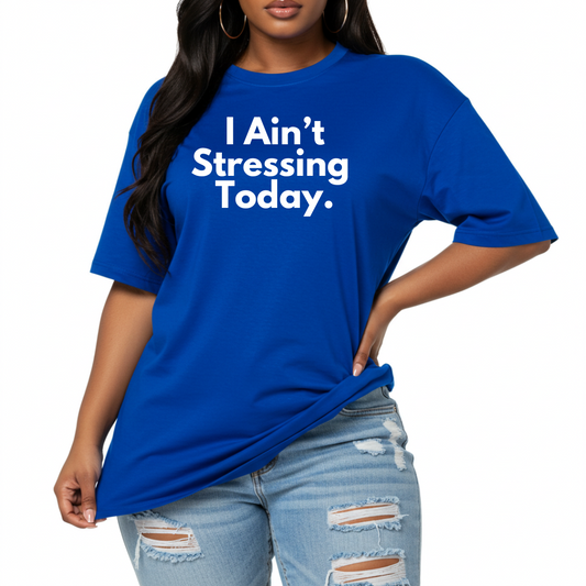 I Ain't Stressing Today.™ Unisex T -Shirt