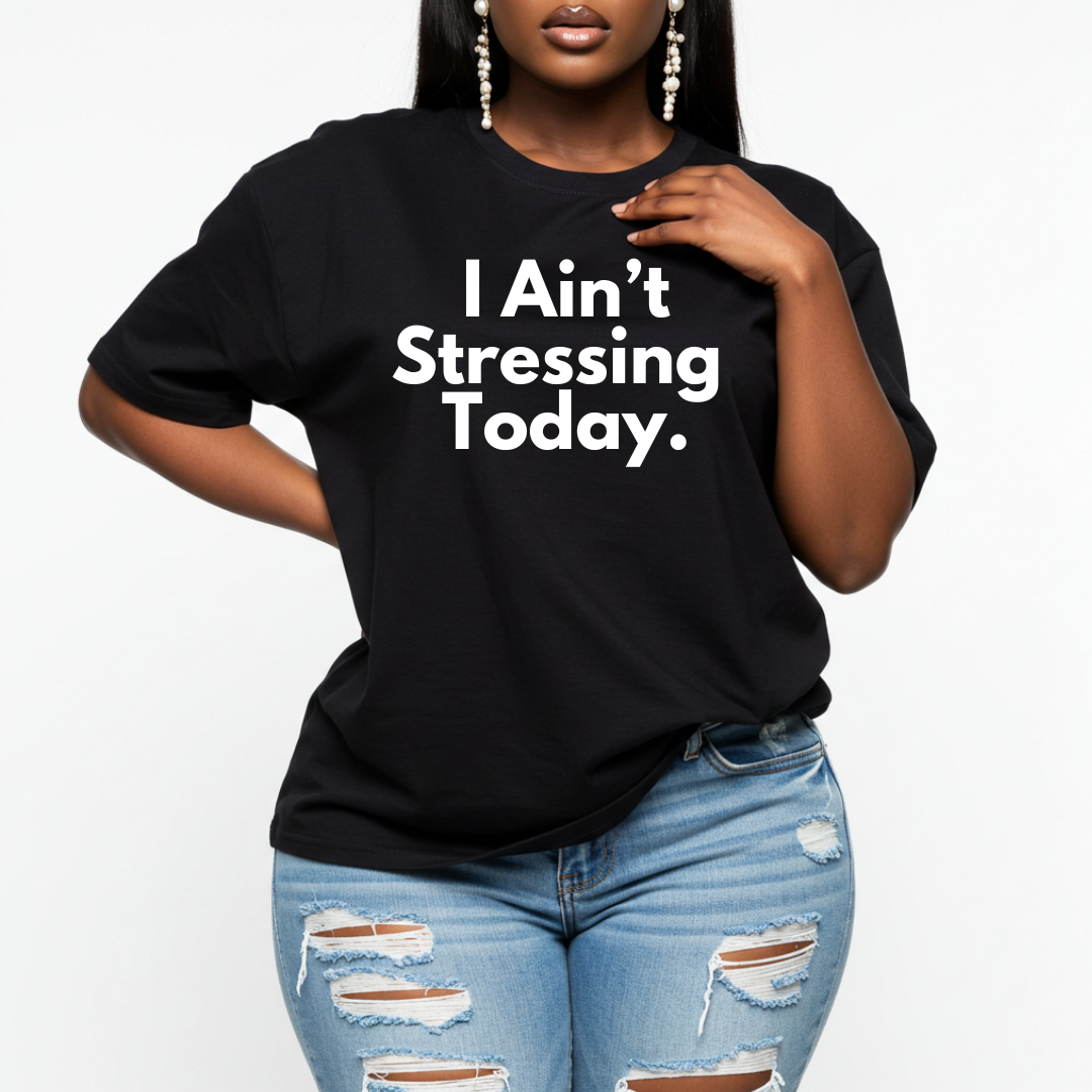 I Ain't Stressing Today.™ Unisex T -Shirt