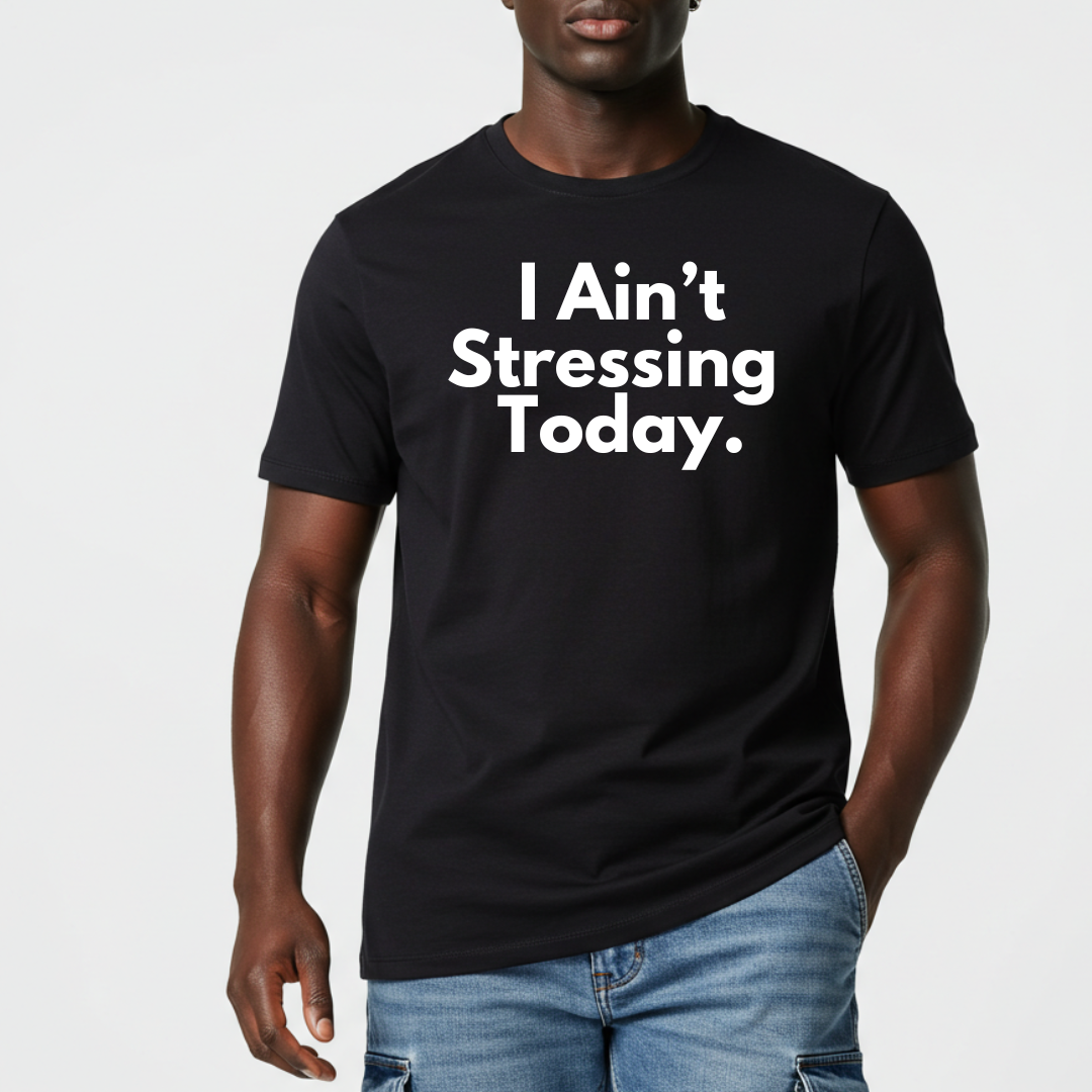I Ain't Stressing Today.™ Unisex T -Shirt