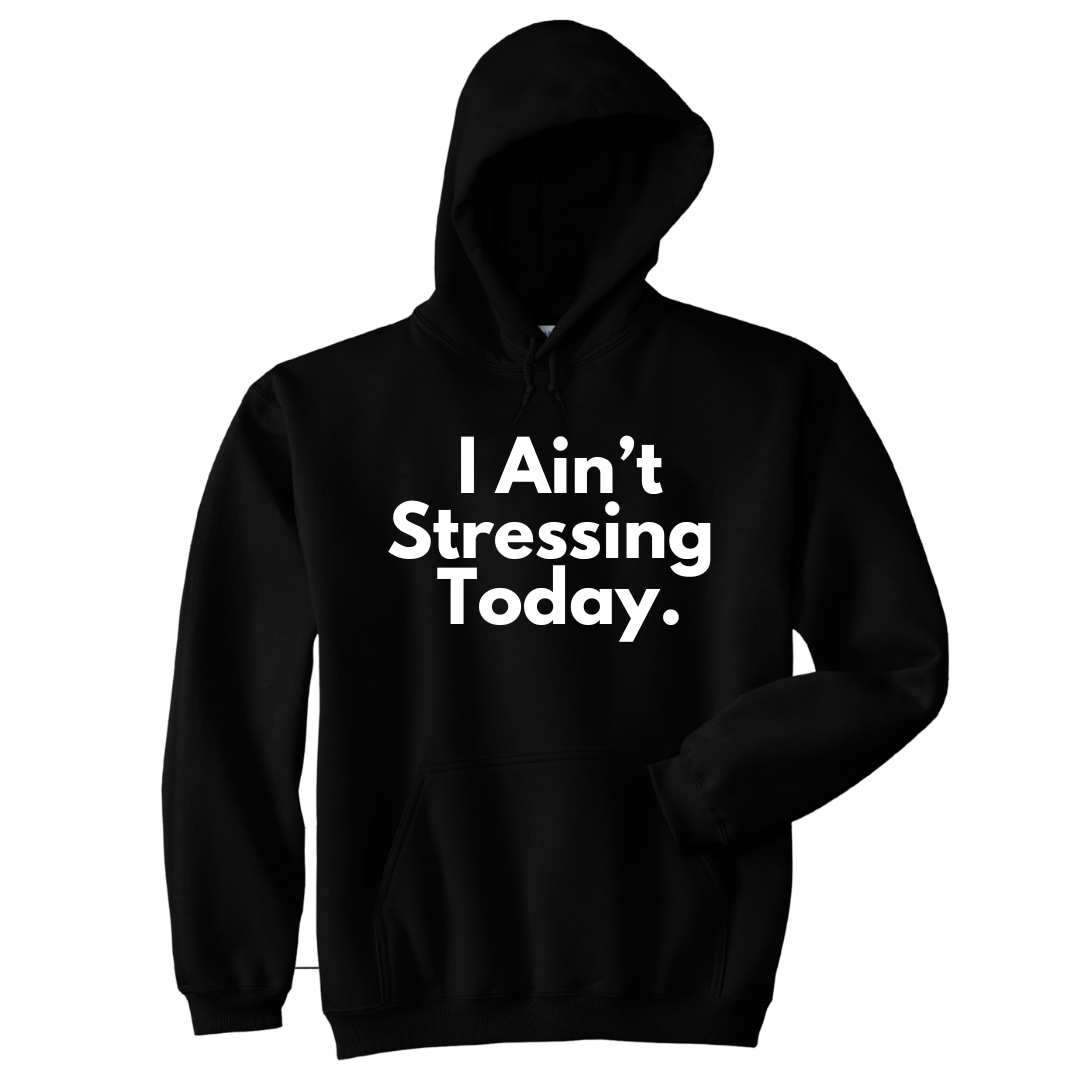 I Ain't Stressing Today™ Hoodie